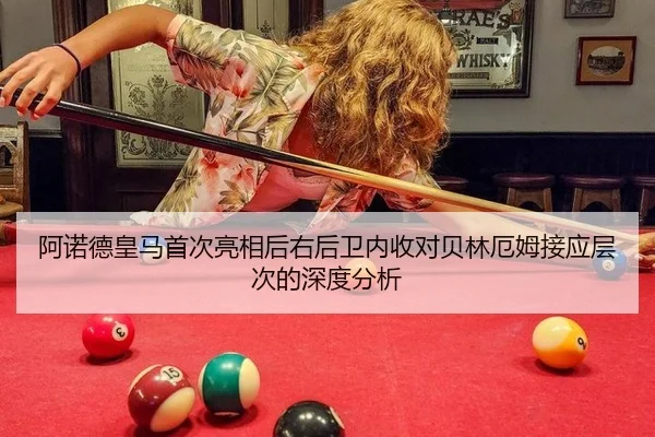 阿诺德皇马首次亮相后右后卫内收对贝林厄姆接应层次的深度分析